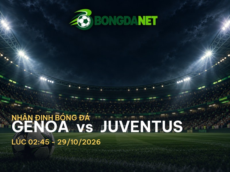 Bongdanet nhận định trận đấu Genoa vs Juventus – Serie A, 02:45 29/10/2026