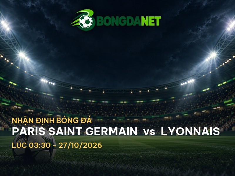 Bongdanet nhận định trận đấu Paris Saint Germain vs Lyonnais