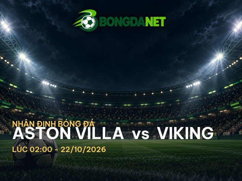 Bongdanet nhận định Aston Villa vs Viking: Cuộc chiến đáng chờ đợi tại Cup C1 Bongdanet nhận định Aston Villa vs Viking: Cuộc chiến đáng chờ đợi tại Cup C1