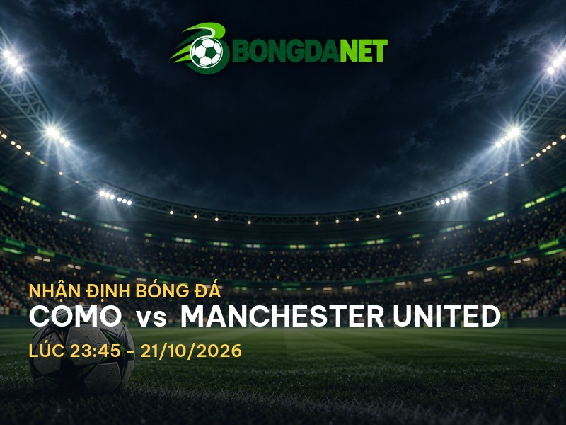 Bongdanet nhận định trận đấu Como vs Manchester United